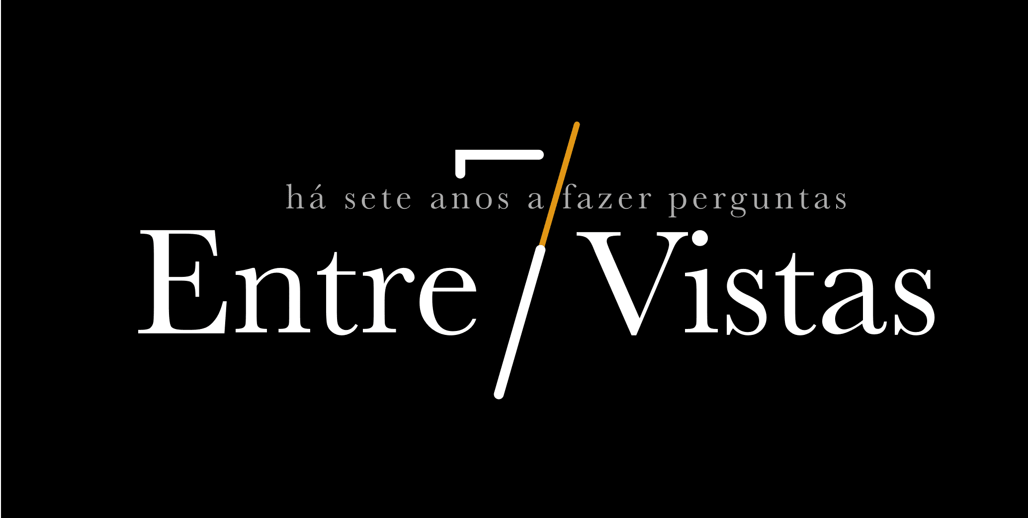 Entre | Vistas – há 7 anos a fazer perguntas 8